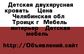 Детская двухярусная кровать. › Цена ­ 12 000 - Челябинская обл., Троицк г. Мебель, интерьер » Детская мебель   